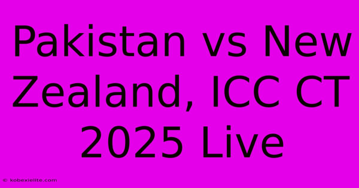 Pakistan Vs New Zealand, ICC CT 2025 Live