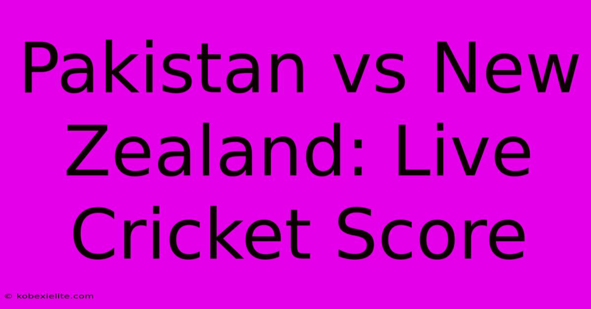 Pakistan Vs New Zealand: Live Cricket Score