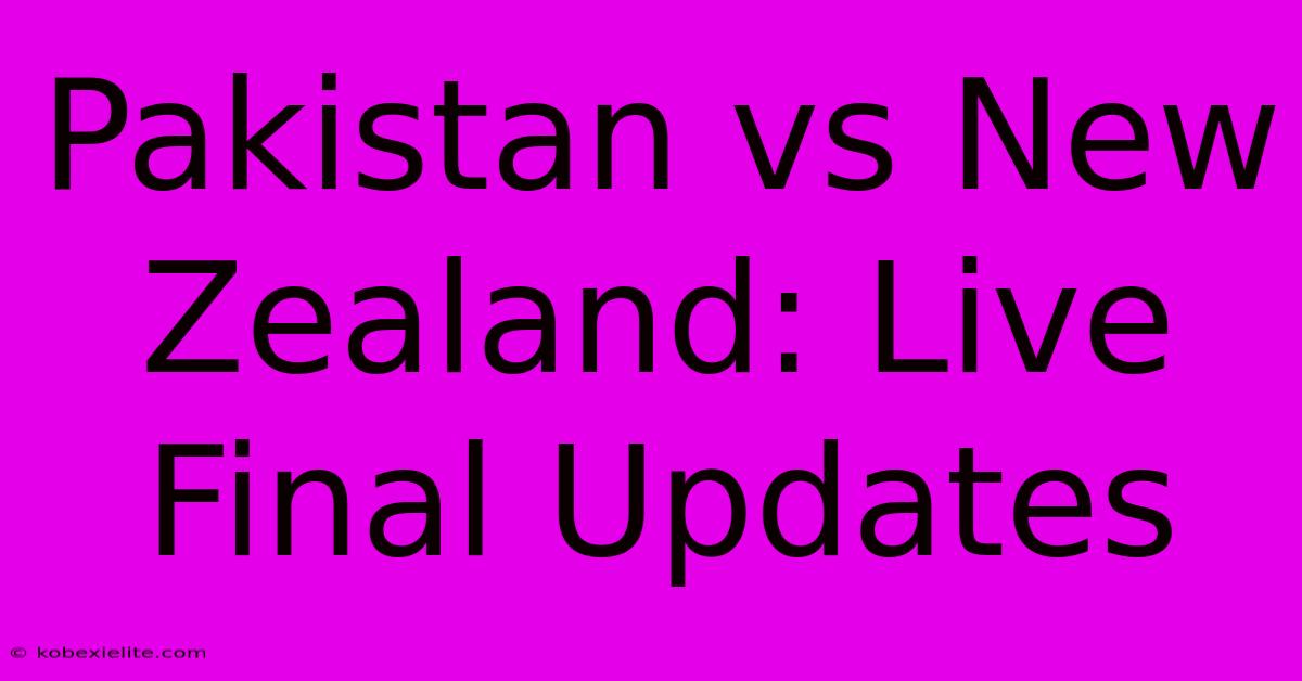 Pakistan Vs New Zealand: Live Final Updates