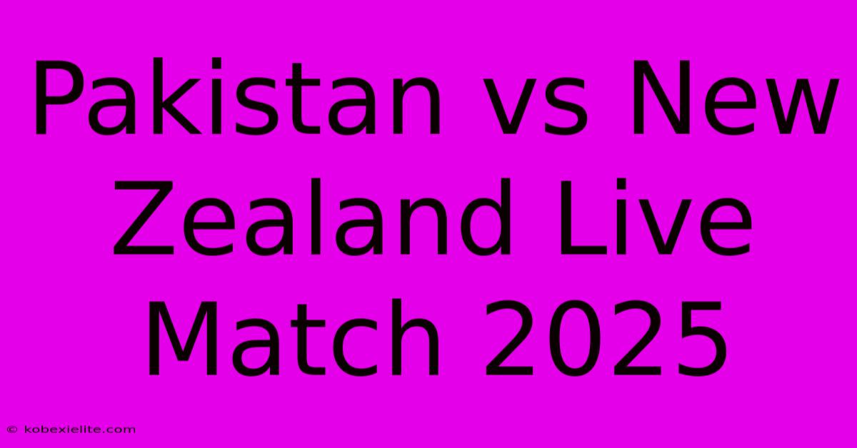 Pakistan Vs New Zealand Live Match 2025