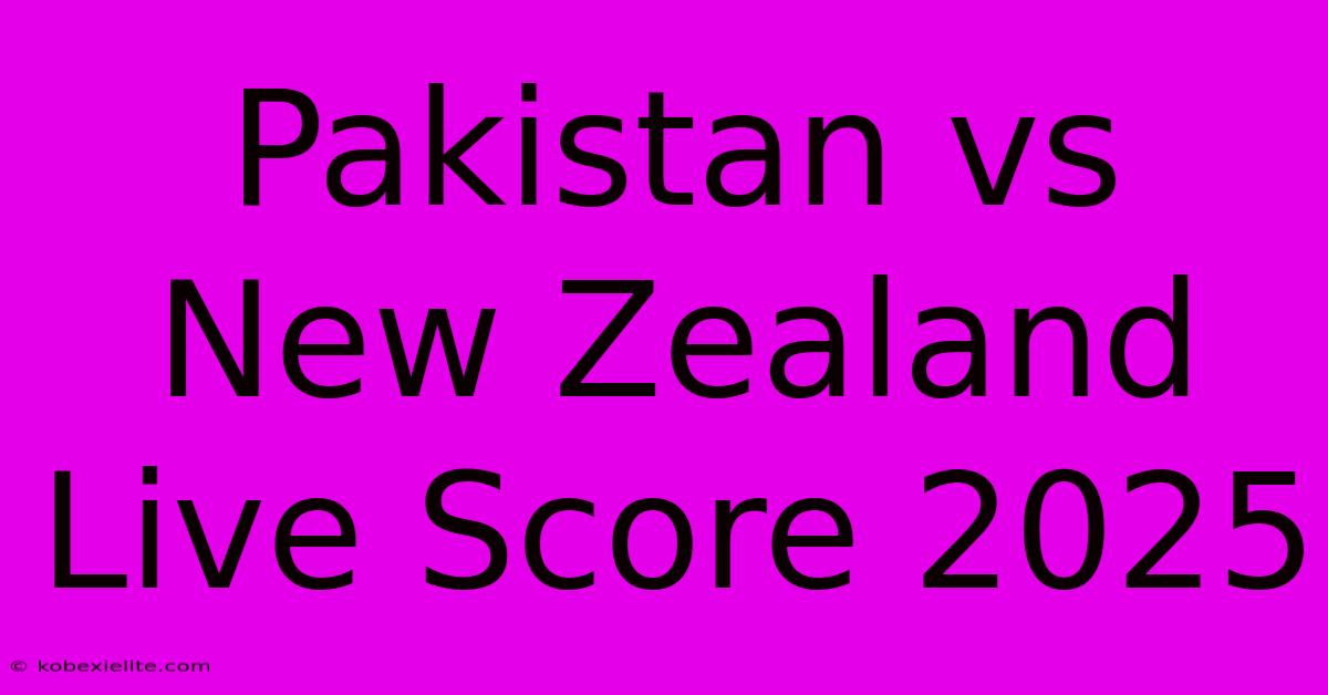 Pakistan Vs New Zealand Live Score 2025