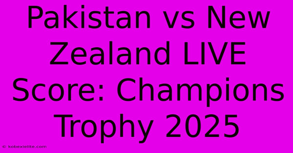 Pakistan Vs New Zealand LIVE Score: Champions Trophy 2025