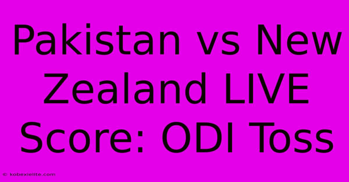 Pakistan Vs New Zealand LIVE Score: ODI Toss