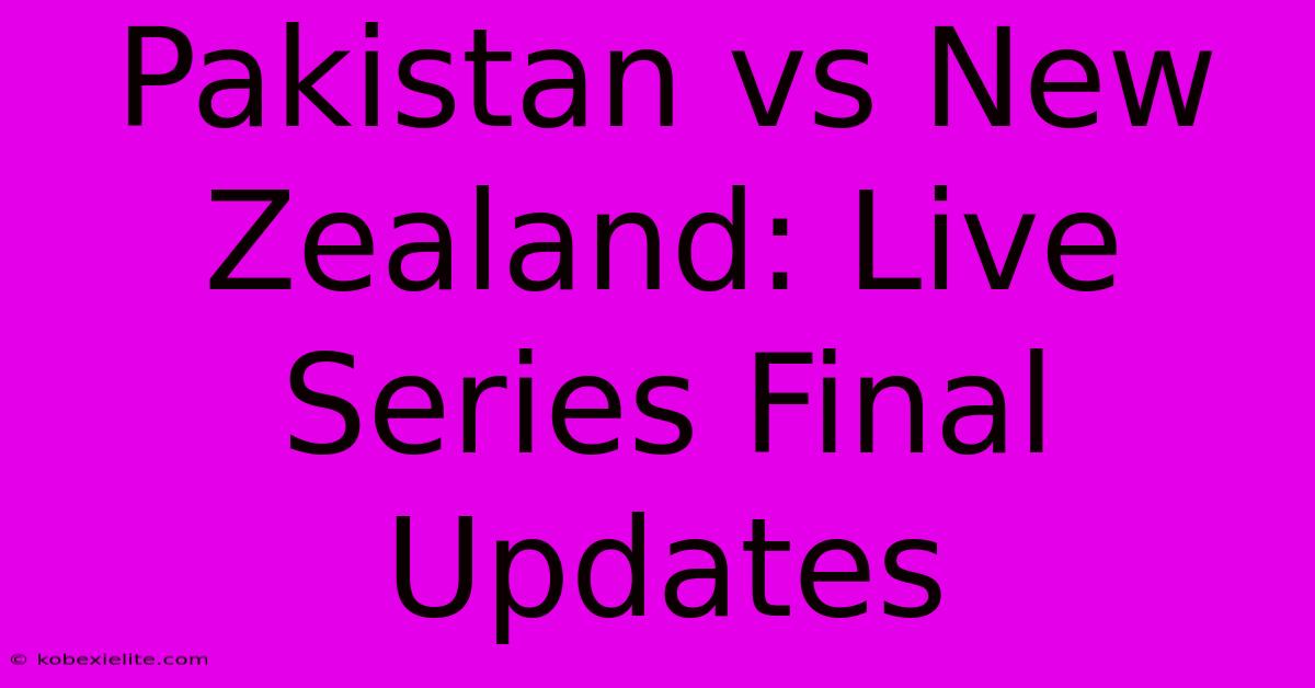 Pakistan Vs New Zealand: Live Series Final Updates