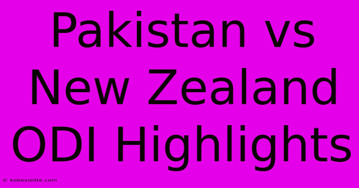 Pakistan Vs New Zealand ODI Highlights