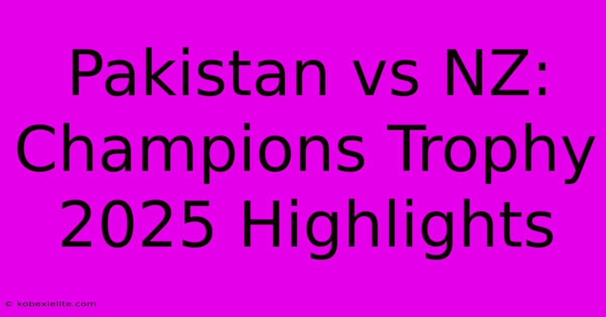 Pakistan Vs NZ: Champions Trophy 2025 Highlights