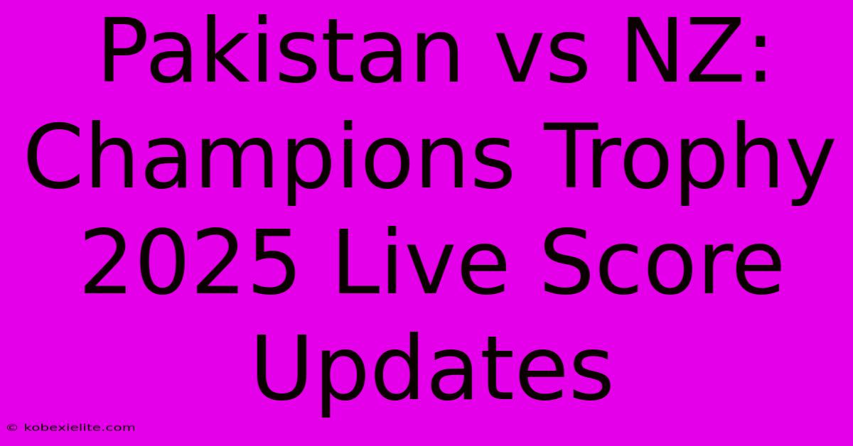 Pakistan Vs NZ: Champions Trophy 2025 Live Score Updates