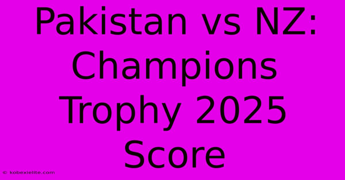 Pakistan Vs NZ: Champions Trophy 2025 Score