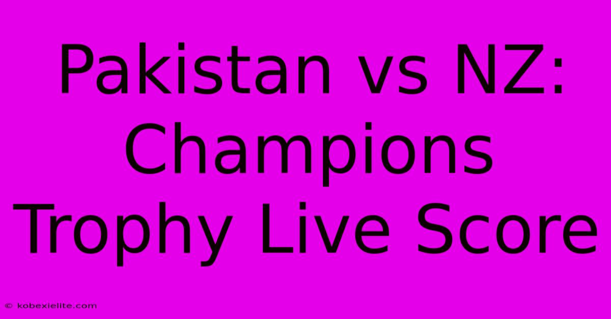 Pakistan Vs NZ: Champions Trophy Live Score