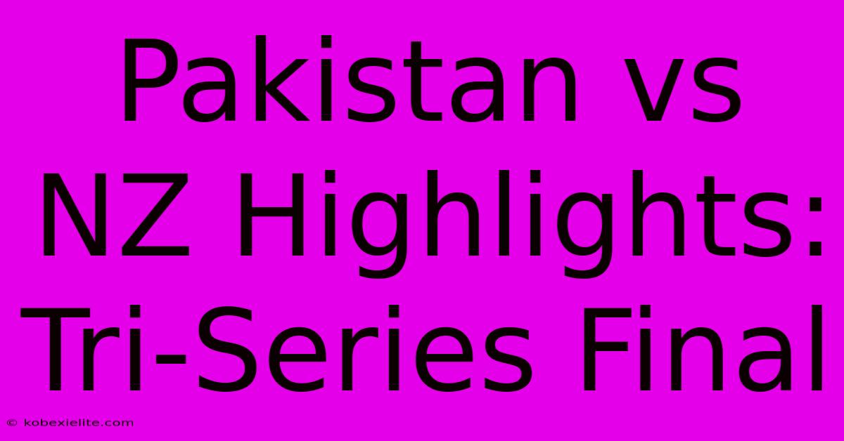 Pakistan Vs NZ Highlights: Tri-Series Final