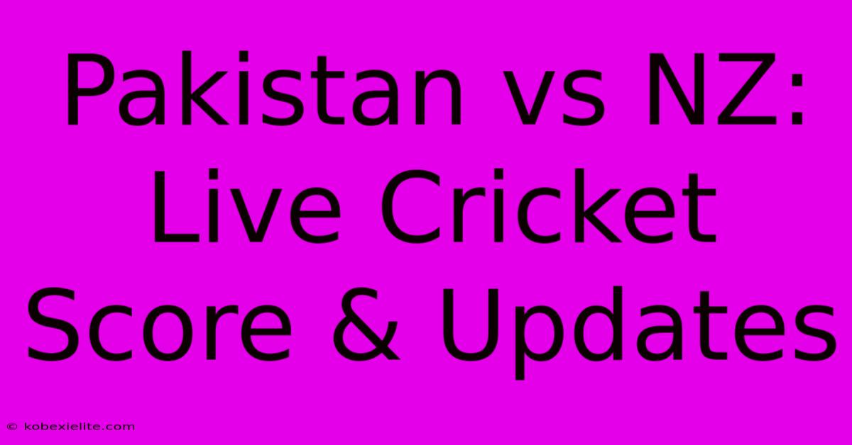 Pakistan Vs NZ: Live Cricket Score & Updates