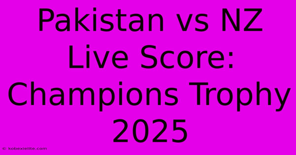 Pakistan Vs NZ Live Score: Champions Trophy 2025