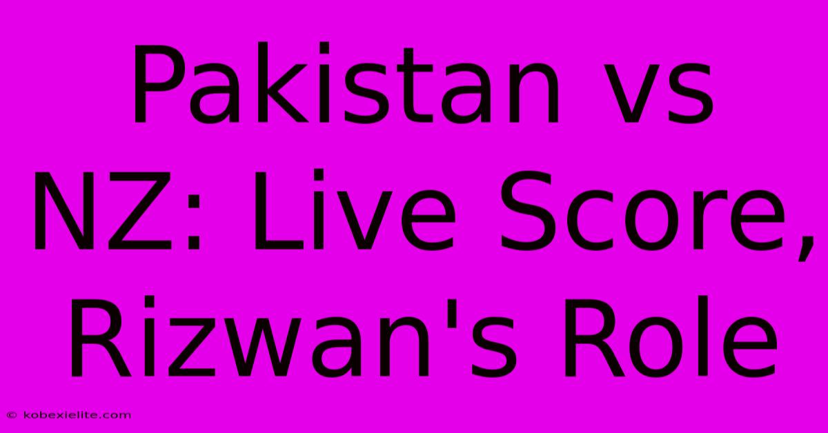 Pakistan Vs NZ: Live Score, Rizwan's Role