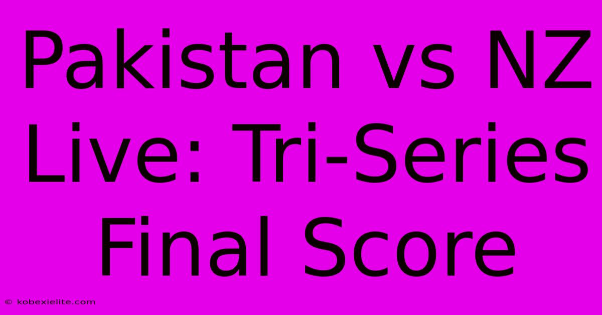 Pakistan Vs NZ Live: Tri-Series Final Score