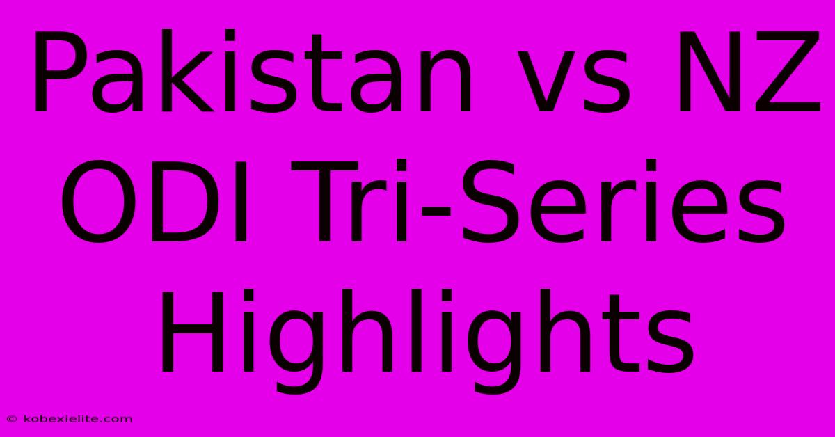 Pakistan Vs NZ ODI Tri-Series Highlights