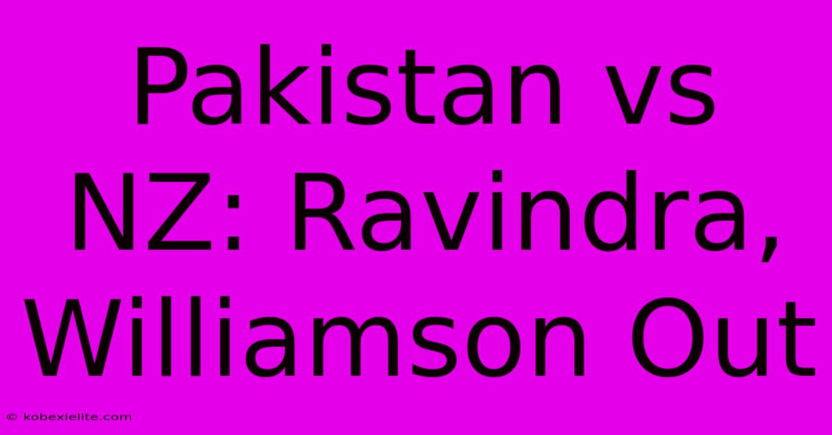 Pakistan Vs NZ: Ravindra, Williamson Out