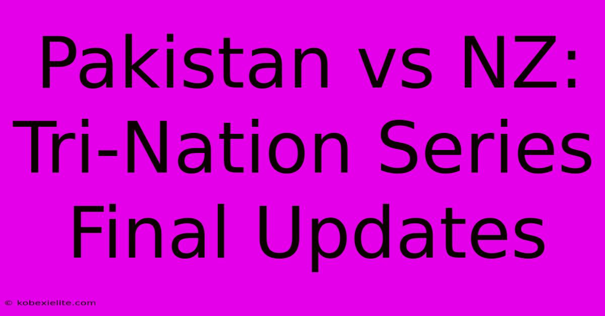 Pakistan Vs NZ: Tri-Nation Series Final Updates