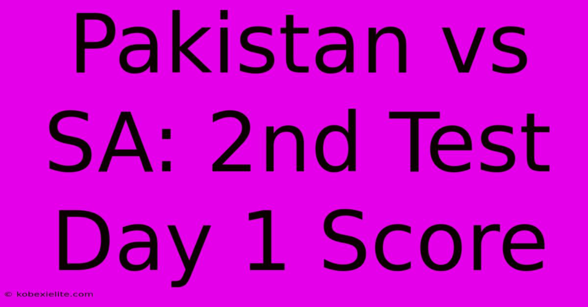 Pakistan Vs SA: 2nd Test Day 1 Score