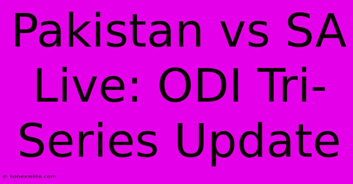 Pakistan Vs SA Live: ODI Tri-Series Update