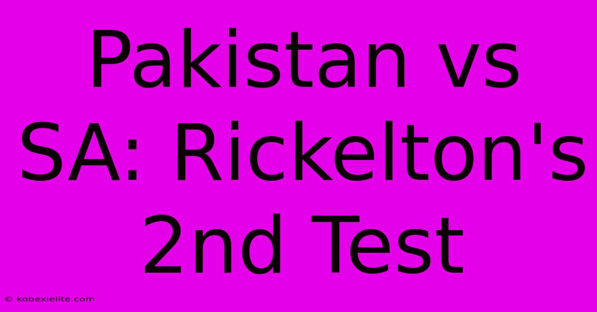 Pakistan Vs SA: Rickelton's 2nd Test