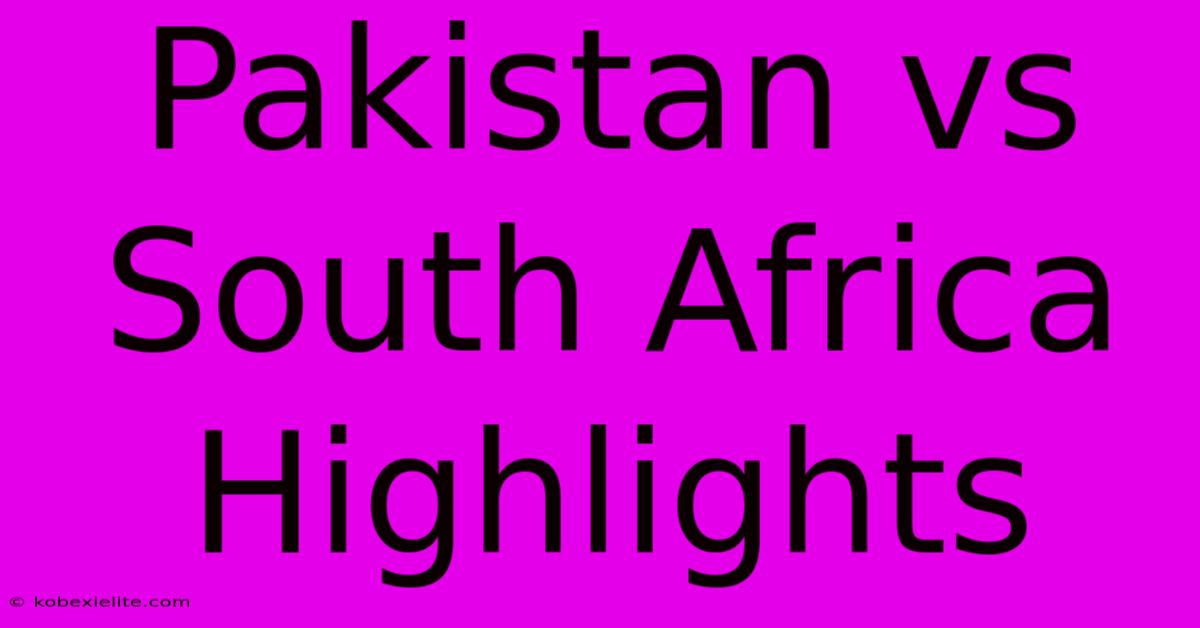 Pakistan Vs South Africa Highlights