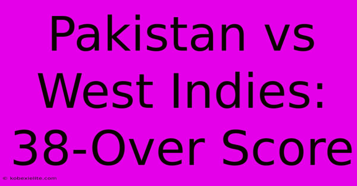 Pakistan Vs West Indies: 38-Over Score