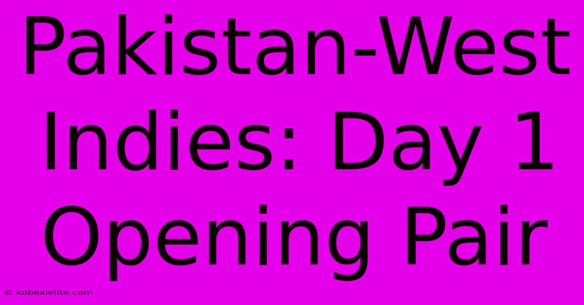 Pakistan-West Indies: Day 1 Opening Pair