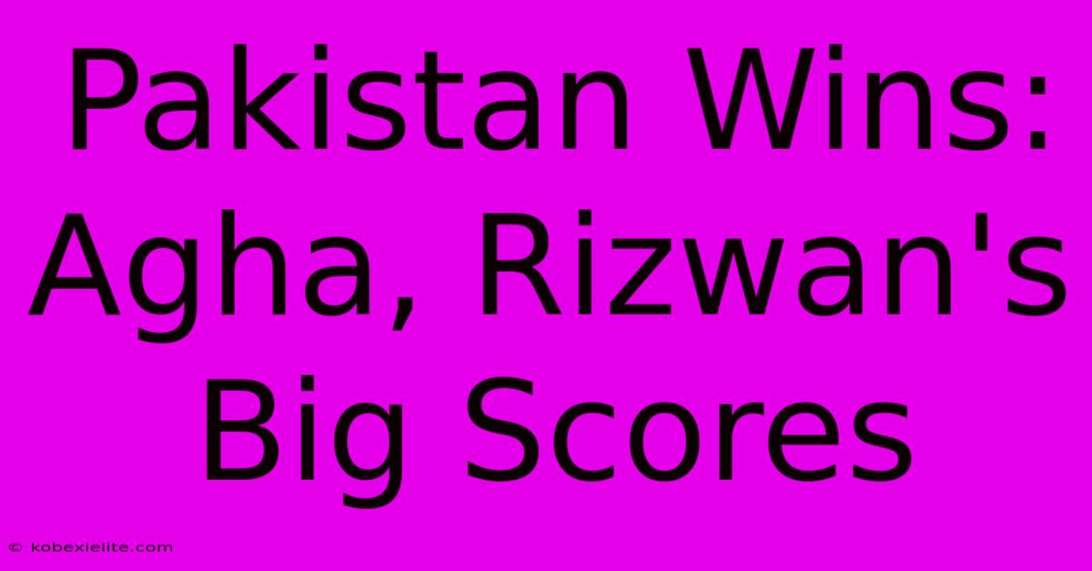 Pakistan Wins: Agha, Rizwan's Big Scores