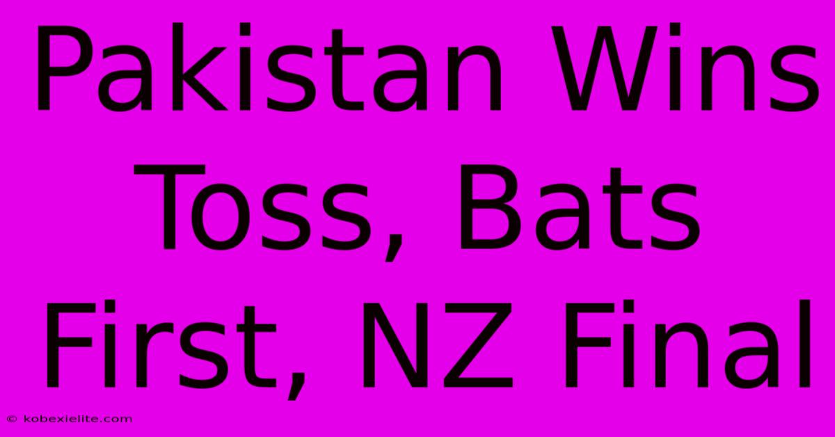 Pakistan Wins Toss, Bats First, NZ Final