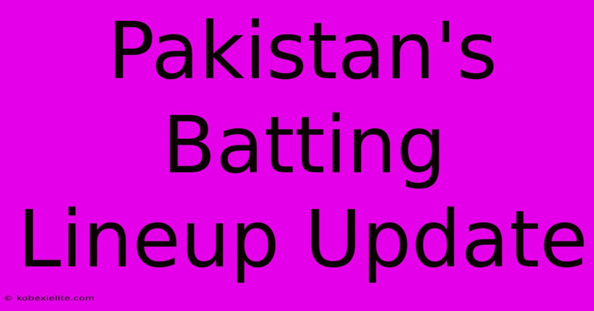 Pakistan's Batting Lineup Update