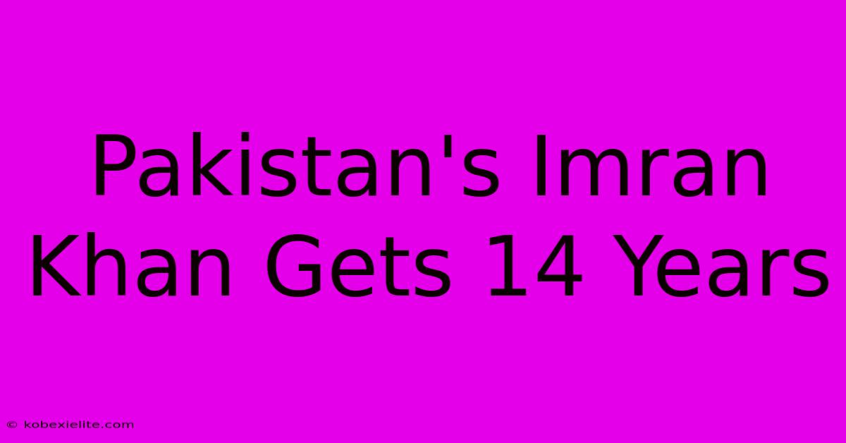 Pakistan's Imran Khan Gets 14 Years