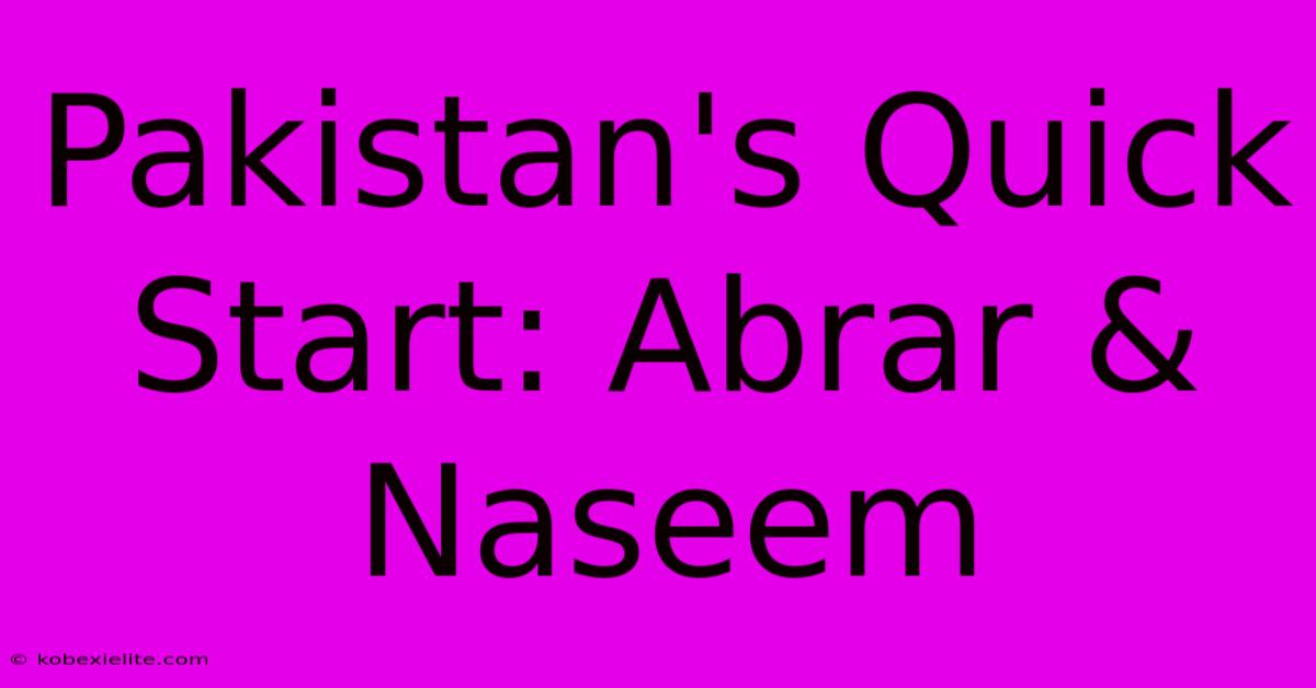 Pakistan's Quick Start: Abrar & Naseem