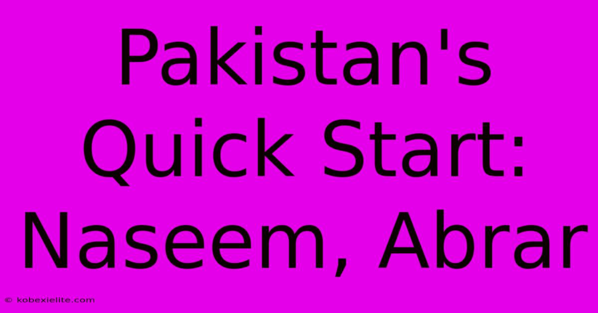 Pakistan's Quick Start: Naseem, Abrar