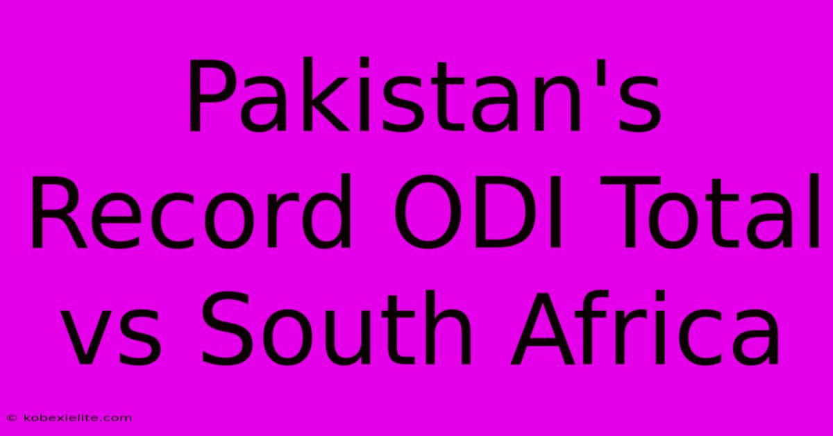 Pakistan's Record ODI Total Vs South Africa