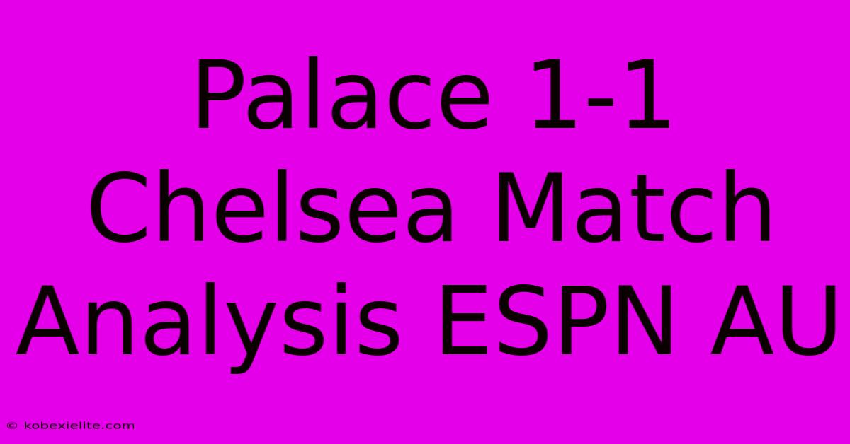 Palace 1-1 Chelsea Match Analysis ESPN AU