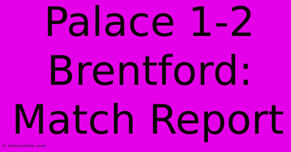 Palace 1-2 Brentford: Match Report