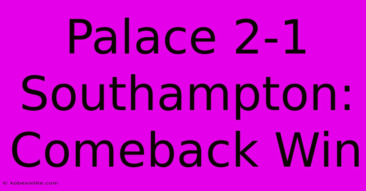 Palace 2-1 Southampton: Comeback Win