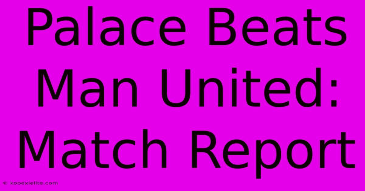 Palace Beats Man United: Match Report