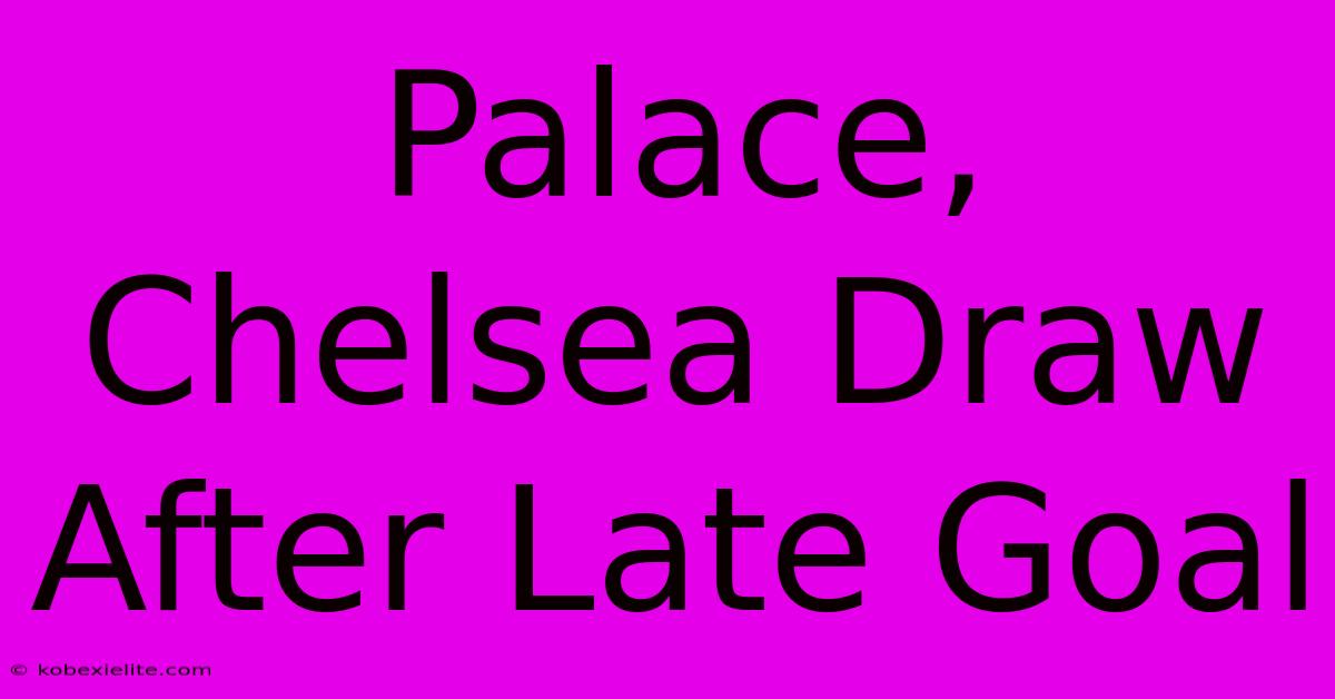 Palace, Chelsea Draw After Late Goal