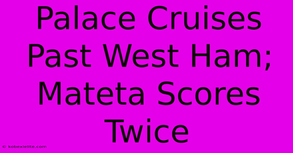 Palace Cruises Past West Ham; Mateta Scores Twice