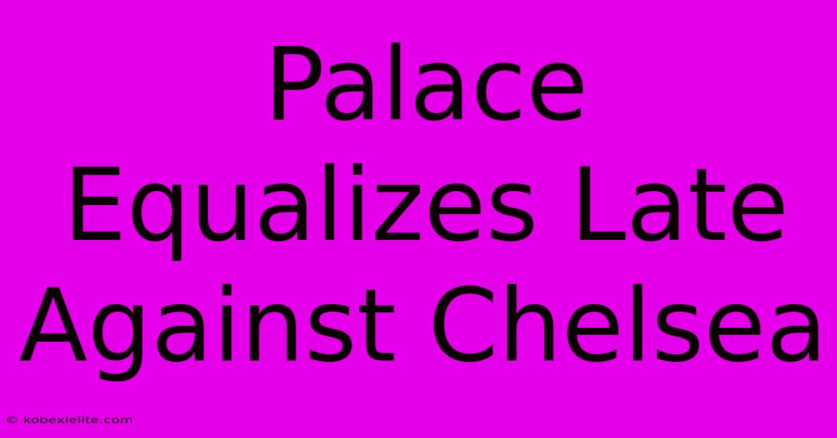 Palace Equalizes Late Against Chelsea