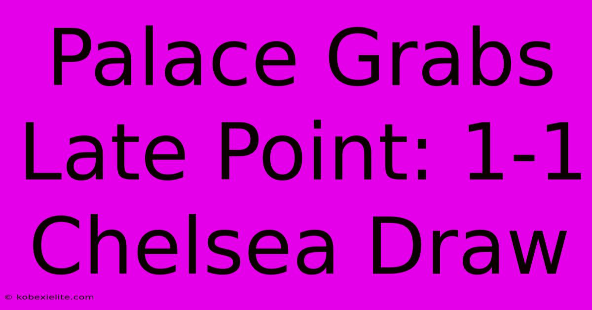 Palace Grabs Late Point: 1-1 Chelsea Draw