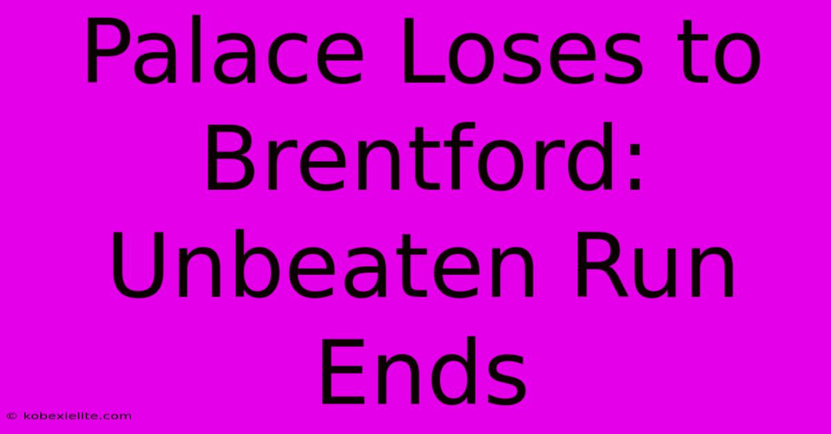 Palace Loses To Brentford: Unbeaten Run Ends