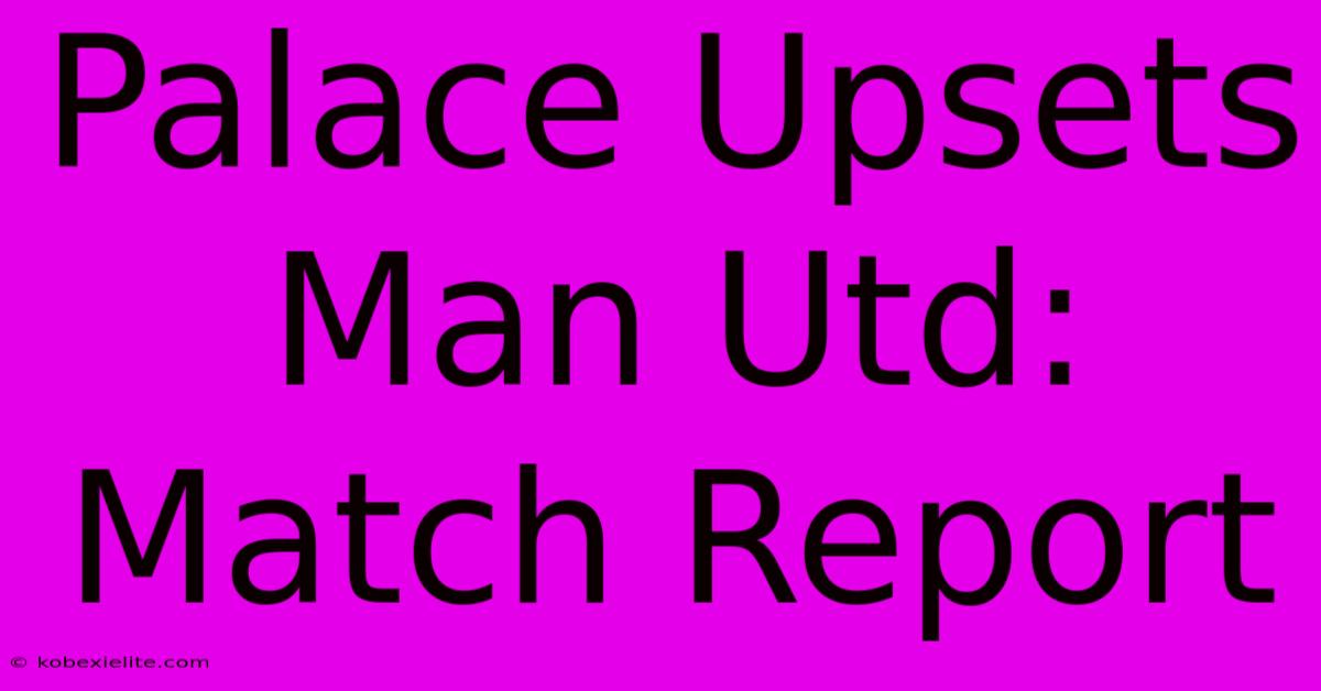 Palace Upsets Man Utd: Match Report