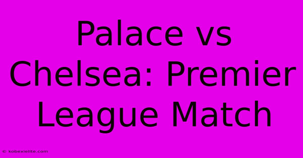 Palace Vs Chelsea: Premier League Match