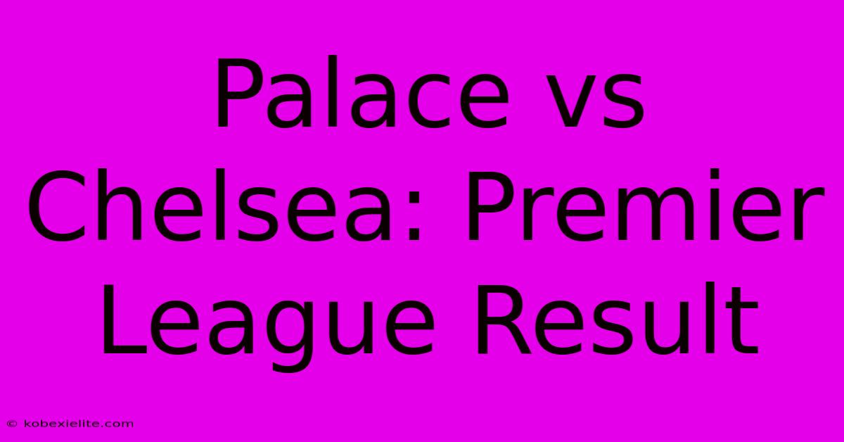 Palace Vs Chelsea: Premier League Result