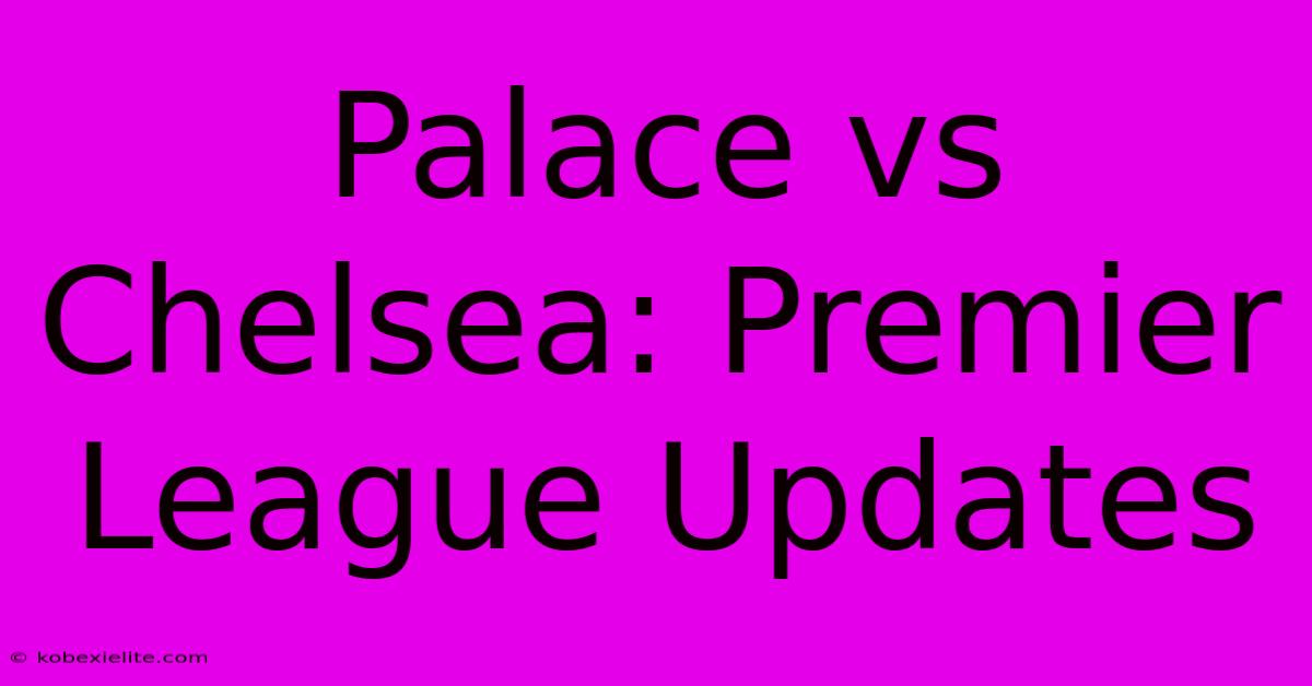 Palace Vs Chelsea: Premier League Updates