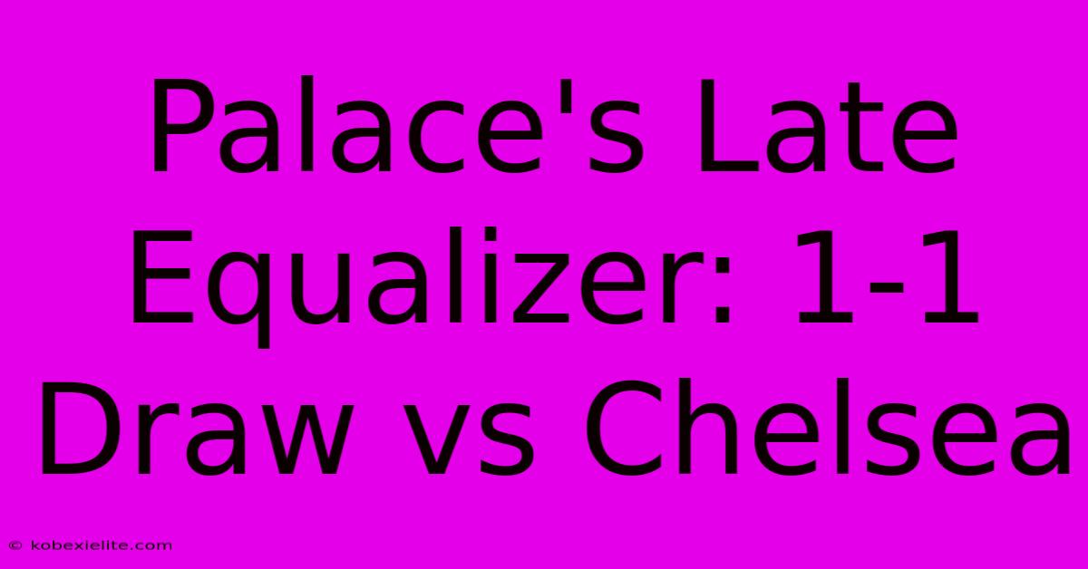 Palace's Late Equalizer: 1-1 Draw Vs Chelsea