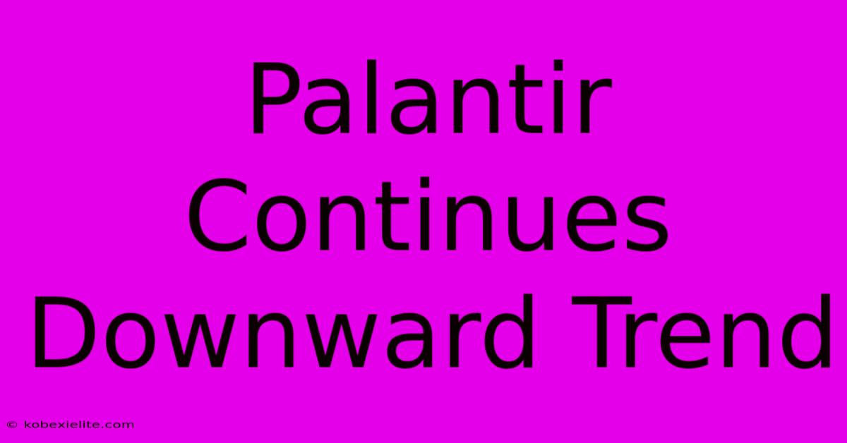 Palantir Continues Downward Trend