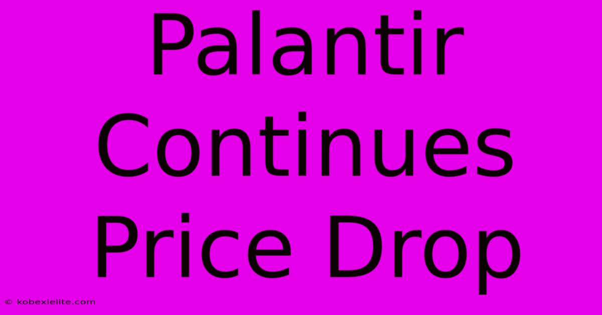 Palantir Continues Price Drop